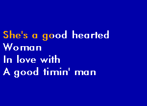 She's 0 good hearted
Woman

In love with
A good fimin' man