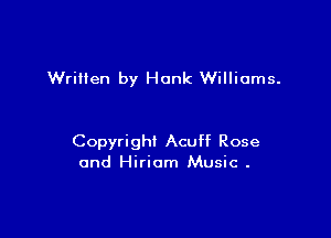 WriHen by Hank Williams.

Copyright Acuff Rose
and Hiriam Music .