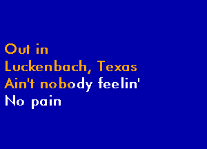 Out in
Luckenbach, Texas

Ain't nobody feelin'
No pain