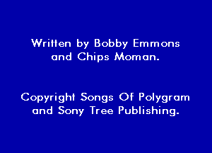 Written by Bobby Emmons
and Chips Moman.

Copyright Songs Of Polygram
and Sony Tree Publishing.