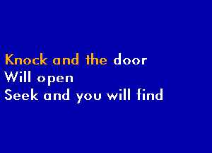 Knock and the door

Will open
Seek and you will find