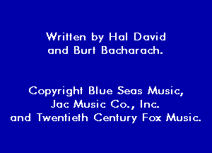 Written by Hal David
and Burt Bacharach.

Copyright Blue Seas Music,
Jac Music Co., Inc.
and Twentieth Century Fox Music.