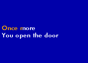 Once more

You open the door