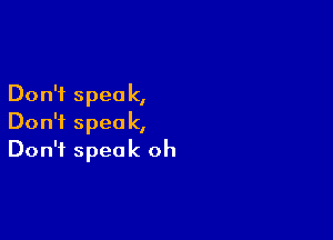 Don't speak,

Don't speak,
Don't speak oh