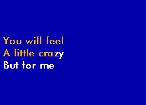 You will feel

A lime crazy
But for me