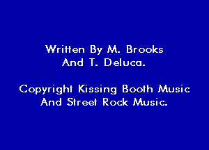 Written By M. Brooks
And T. Deluca.

Copyright Kissing Booth Music
And Sheet Rock Music.