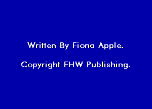 Written By Fiona Apple.

Copyright FHW Publishing.
