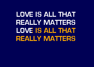 LOVE IS ALL THAT
REALLY MATTERS
LOVE IS ALL THAT
REALLY MATTERS

g