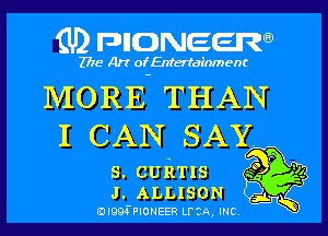 (U) pncweenw

2775 Art of Entertainment

MORE THAN
I CAN SAY.

s. CUkTIs
J. ALLISON

EJIQQ-t-PIONEER LFCA, INC.