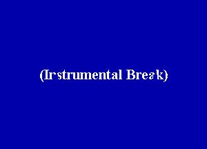 (Irstrumental Break)