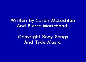 Written By 3aroh McLachIcm
And Pierre Morichand.

Copyright Sony Songs
And Tyde Nusic.