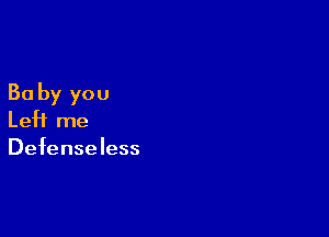 30 by you

LeH me

Defenseless