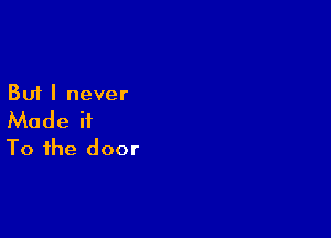But I never

Made it
To the door