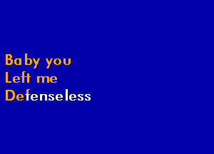 30 by you

LeH me

Defenseless