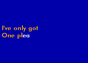 I've only 901

One plea