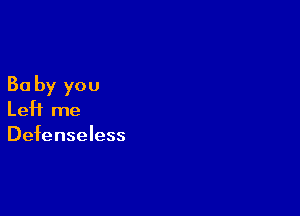 30 by you

LeH me

Defenseless