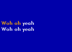 Woh oh yeah

Woh oh yeah