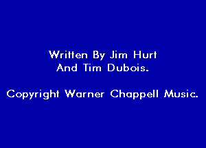 Written By Jim Hurt
And Tim Dubois.

Copyright Warner Choppell Music.