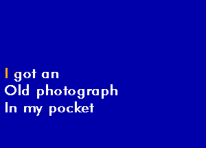 I got on
Old photograph
In my pocket