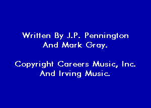 Written By J.P. Penningion
And Mark Gray.

Copyright Careers Music, Inc.
And Irving Music.