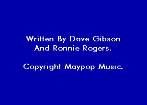 Written By Dave Gibson
And Ronnie Rogers.

Copyright Moypop Music.