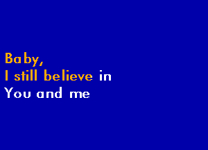 30 by,

I still believe in
You and me