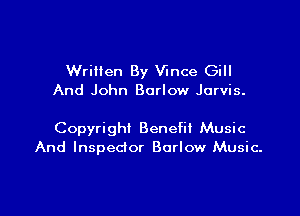 Wrillen By Vince Gill
And John Barlow Jarvis.

Copyright Benefii Music
And Inspector Barlow Music.