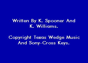 Written By K. Spooner And
K. Williams.

Copyright Texas Wedge Music
And Sony-Cross Keys.