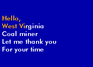 Hello,
West Virginia

Coal miner

Let me thank you
For your time