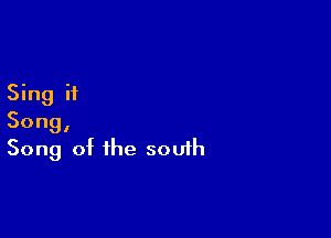 Sing if

Song,
Song of the south