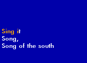 Sing if

Song,
Song of the south