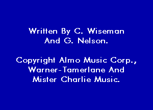 Wrilien By C. Wisemun
And (3. Nelson.

Copyright Almo Music Corp.,
Worner-Tomerlone And
Mister Charlie Music.