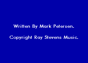 Written By Mark Petersen.

Copyright Roy Stevens Music-