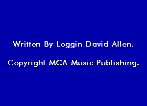 Written By Loggin David Allen.

Copyrigh! MCA Music Publishing.