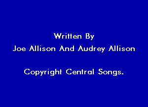 WriHen By
Joe Allison And Audrey Allison

Copyright Cenlrol Songs.