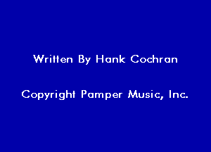 Written By Honk Cochran

Copyright Pamper Music, Inc-