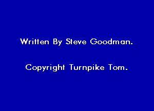 Wrilten By Steve Goodman.

Copyright Turnpike Tom.