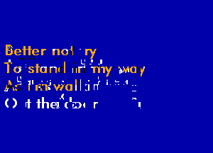 Better nm T)!
To sfa nul an'hJ1y way

U . - '5
Ar i'mellzIrf' '3
x, -
0 theH-Iu r I