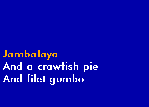 Jambalaya
And a crawfish pie

And filef g umbo