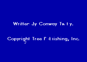 Wrilter .Sy Conway TV. 1y.

Copyright Tree F I! lishing, Inc-