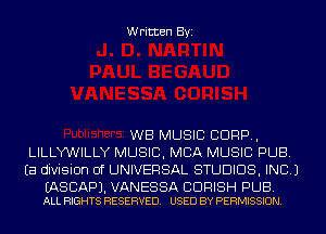 Written Byi

WB MUSIC CORP,
LILLYVIIILLY MUSIC, MBA MUSIC PUB.
Ea division of UNIVERSAL STUDIOS, INC.)

EASCAPJ. VANESSA CDRISH PUB.
ALL RIGHTS RESERVED. USED BY PERMISSION.