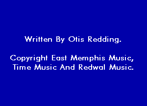 Written By Otis Redding.

Copyright East Memphis Music,
Time Music And Redwal Music.