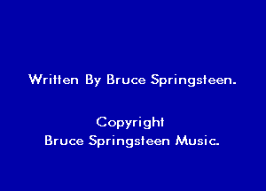 Written By Bruce Springsteen.

Copyright
Bruce Springsteen Music.