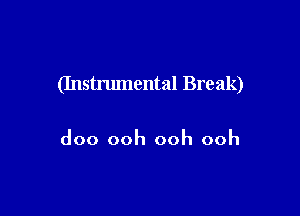 (Instrumental Break)

doo ooh ooh ooh