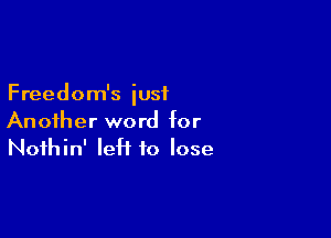 Freedom's iust

Another word for
Noihin' left to lose