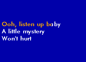 Ooh, listen up be by

A lime mystery
Won't hurt