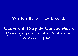 Written By Shirley Eikard.

Copyright 1985 By Canvee Music
(SocanVLynn Jacobs Publishing
8g Assoc. (BMI).