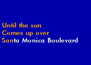 Until the sun

Comes up over
Santa Monica Boulevard