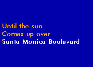 Until the sun

Comes up over
Santa Monica Boulevard