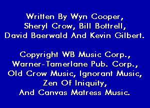 Written By Wyn Cooper,
Sheryl Crow, Bill BoHrell,
David Baerwald And Kevin Gilbert.

Copyright WB Music Corp.,
Warner-Tamerlane Pub. Corp.,
Old Crow Music, Ignorant Music,
Zen Of Iniquiiy,

And Canvas Mairess Music.